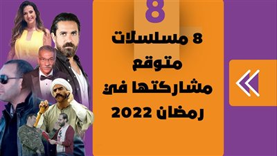 8 مسلسلات متوقع مشاركتها في رمضان 2022 | إنفوجراف