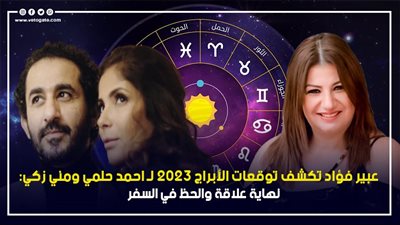 عبير فؤاد تكشف توقعات الابراج 2023، لـ احمد حلمي ومني زكي، الحظ في السفر