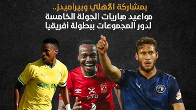 بمشاركة الأهلي وبيراميدز.. مواعيد مباريات الجولة الخامسة لدور المجموعات ببطولة أفريقيا (إنفوجراف)