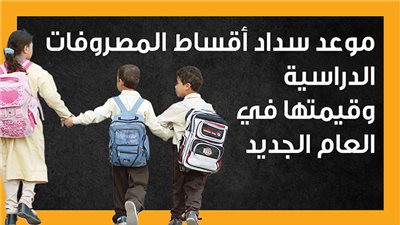موعد سداد أقساط المصروفات الدراسية وقيمتها في العام الجديد (إنفوجراف)