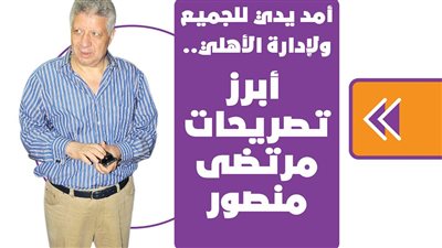 أمد يدي للجميع ولإدارة الأهلي.. أبرز تصريحات مرتضى منصور | انفوجراف