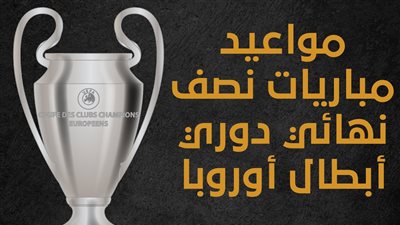 مواعيد مباريات نصف نهائي دوري أبطال أوروبا (إنفوجراف)