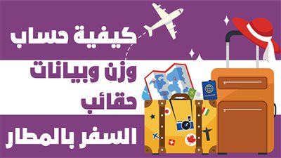 كيفية حساب وزن وبيانات حقائب السفر بالمطار | انفوجراف