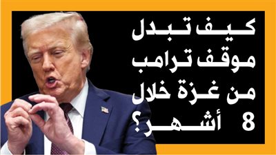 كيف تبدل موقف ترامب من غزة خلال 8 أشهر؟ (إنفوجراف)