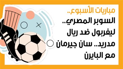 مباريات الأسبوع، السوبر المصري.. ليفربول ضد ريال مدريد.. سان جيرمان مع البايرن (إنفوجراف)
