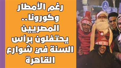 رغم الأمطار وكورونا.. المصريين يحتفلون برأس السنة في شوارع القاهرة | فيديوجراف