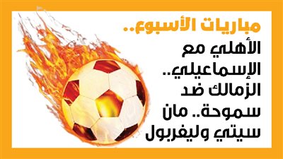 مباريات الأسبوع، الأهلي مع الإسماعيلي.. الزمالك ضد سموحة.. مان سيتي وليفربول (إنفوجراف)