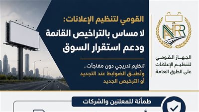 القومي لتنظيم الإعلانات: لا مساس بالتراخيص القائمة.. وتنظيم تدريجي يضمن استقرار السوق 