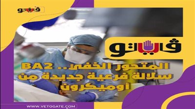 المتحور الخفي.. BA2 سلالة فرعية جديدة من أوميكرون | فيديوجراف