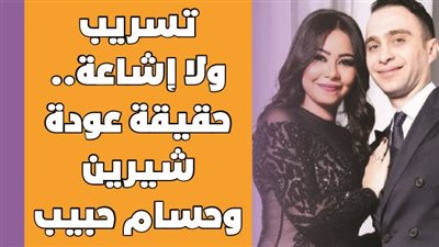 تسريب ولا إشاعة.. حقيقة عودة شيرين وحسام حبيب | فيديوجراف
