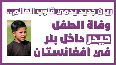 ريان جديد يدمي قلوب العالم..وفاة الطفل حيدر داخل بئر في أفغانستان|إنفوجراف
