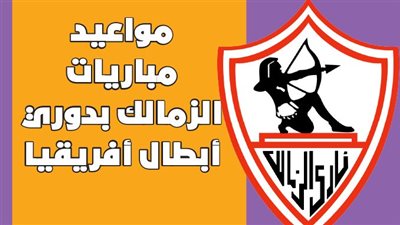 مواعيد مباريات الزمالك بدوري أبطال أفريقيا | إنفوجراف