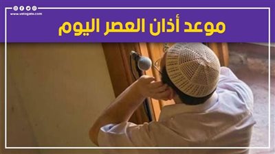 موعد أذان العصر اليوم الأحد 9-10-2022 بتوقيت القاهرة والمحافظات