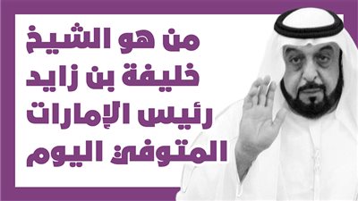 من هو الشيخ خليفة بن زايد رئيس الإمارات المتوفي اليوم| إنفوجراف
