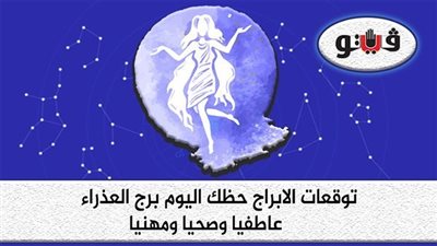 حظك اليوم وتوقعات الابراج الجمعة 12-8-2022 برج العذراء على الصعيد المهني والعاطفي